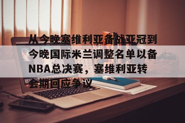 雷火竞技官网 -关于从今晚塞维利亚备战亚冠到今晚国际米兰调整名单以备NBA总决赛，塞维利亚转会期回应争议的信息